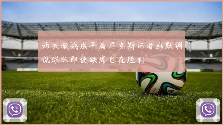 西决激战成平局尼克斯记者幽默调侃球队即使缺席也在胜利