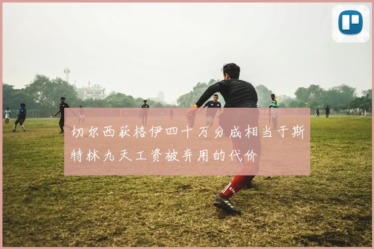 切尔西获格伊四十万分成相当于斯特林九天工资被弃用的代价