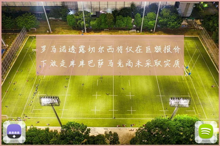 罗马诺透露切尔西将仅在巨额报价下放走库库巴萨马竞尚未采取实质行动