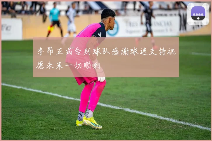 李昂正式告别球队感谢球迷支持祝愿未来一切顺利